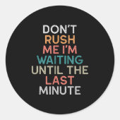 Don't Rush Me I'm Waiting Until The Last Minute Gi Runder Aufkleber (Vorderseite)