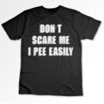 Dont Scare Me I Piss Easily Sarcastic Halloween T-Shirt<br><div class="desc">Dont Scare Me I Piss Easily Sarcastic Halloween</div>