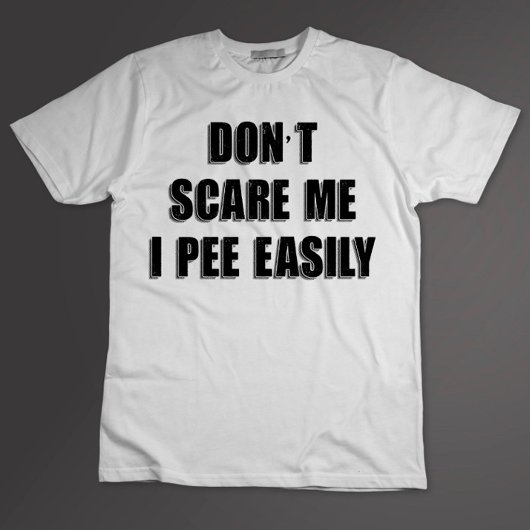 Dont Scare Me I Piss Easily Sarcastic Halloween T-Shirt