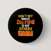 Don't Set Yourself On Fire To Keep Others Warm  Button (Vorderseite)