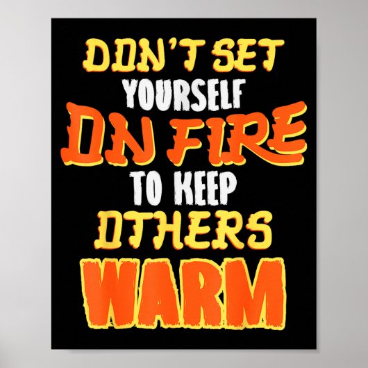 Don't Set Yourself On Fire To Keep Others Warm Poster (Vorne)