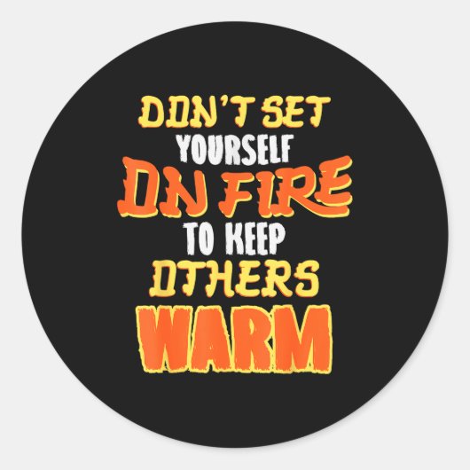 Don't Set Yourself On Fire To Keep Others Warm  Runder Aufkleber (Vorderseite)