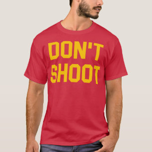 DONT SHOOOT T-Shirt