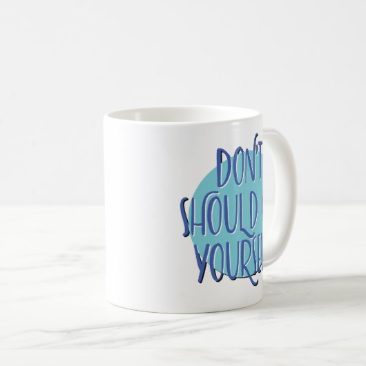 Don't Should On Yourself Slogan Mug Kaffeetasse (VorderseiteRechts)