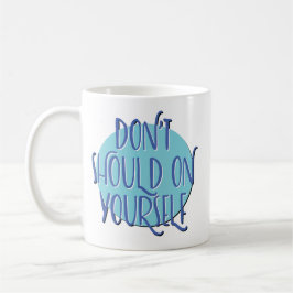 Don't Should On Yourself Slogan Mug Kaffeetasse