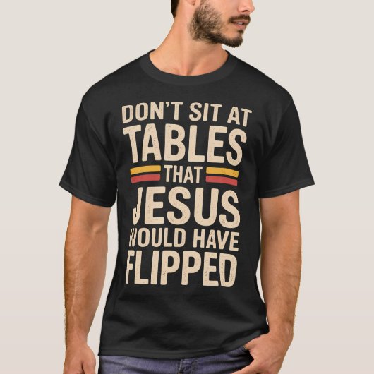 Don't Sit At Tables That Jesus Would Have Flipped  T-Shirt (Vorderseite)