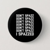 Don't Spazz (i Spazzed) - Funny Saying Sarcastic N Button (Vorderseite)