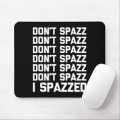 Don't Spazz (i Spazzed) - Funny Saying Sarcastic N Mousepad (Mit Mouse)
