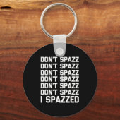 Don't Spazz (i Spazzed) - Funny Saying Sarcastic N Schlüsselanhänger (Vorderseite)