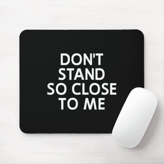Don't Stand So Close To Me, Sarcastic, Funny, Joke Mousepad (Mit Mouse)