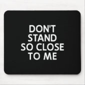 Don't Stand So Close To Me, Sarcastic, Funny, Joke Mousepad (Vorne)