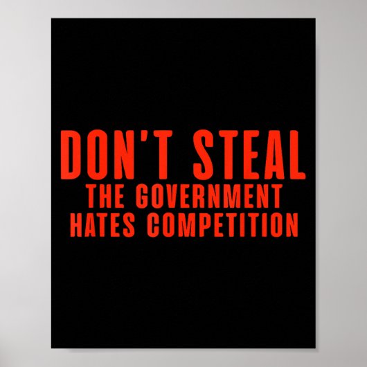 Don't Steal The Government Hates Competition  Poster (Vorne)