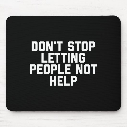 Don't Stop Letting People Not Help Mousepad (Vorne)