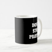 Don't Stop Praying, Pray About Everything Kaffeetasse (VorderseiteRechts)