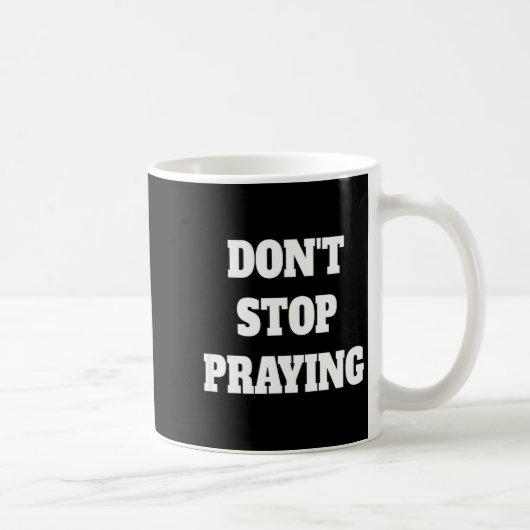 Don't Stop Praying, Pray About Everything  Kaffeetasse (Rechts)
