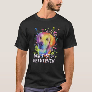 Dont Stop Retrievin  Golden Retriever Humor  1 T-Shirt