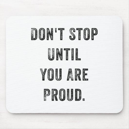 Don't Stop Until You Are Proud Insrational Motivat Mousepad (Vorne)