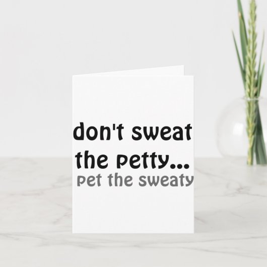Dont Sweat The Petty Pet The Sweaty  Karte (Vorderseite)