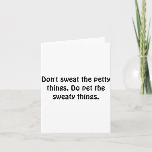 Dont Sweat The Petty Things Do Pet The Sweaty Karte (Vorderseite)