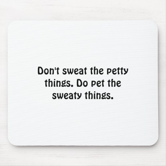 Dont Sweat The Petty Things Do Pet The Sweaty  Mousepad (Vorne)