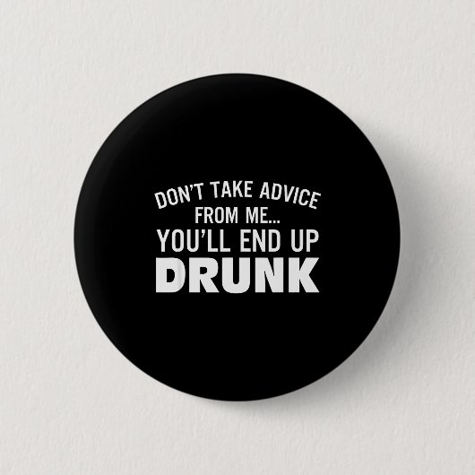 Don't Take Advice From Me You'll End Up Drunk  Button (Vorderseite)