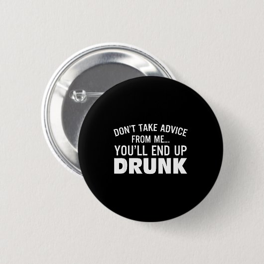 Don't Take Advice From Me You'll End Up Drunk  Button (Vorne & Hinten)