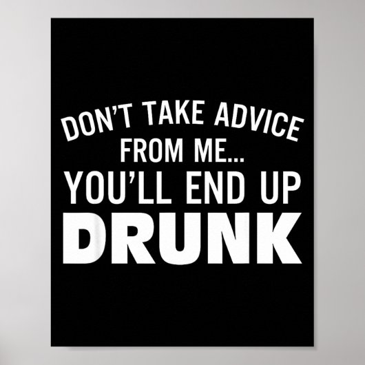 Don't Take Advice From Me You'll End Up Drunk  Poster (Vorne)