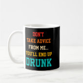 Don't Take Advice From Me You'll End Up Drunk Quot Kaffeetasse (Links)