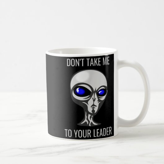 Don't Take Me To Your Leader Funny Alien Kaffeetasse (Rechts)