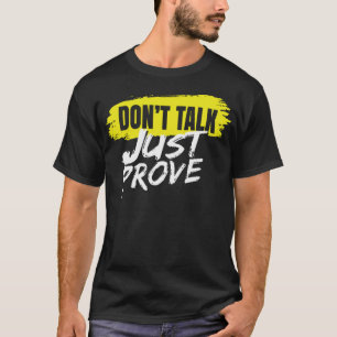 Dont talk just prove T-Shirt