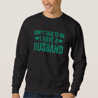 Don't Talk To Me I Have A Husband 1 Sweatshirt