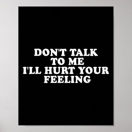 Don't Talk To Me I'll Hurt Your Feelings Funny Say Poster (Vorne)