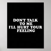 Don't Talk To Me I'll Hurt Your Feelings Funny Say Poster (Vorne)