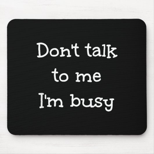 Don't Talk To Me I'm Busy, Humor  Mousepad (Vorne)