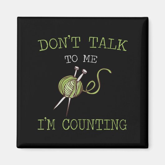 Don't Talk To Me I'm Counting Crochet Knitting Quo Magnet (Vorne)