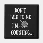Dont Talk To Me Im Counting Funny Crochet Magnet (Vorne)