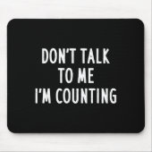 Dont Talk To Me Im Counting Funny Sarcastic Mousepad (Vorne)
