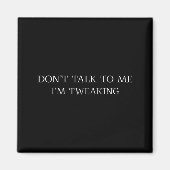 Don't Talk To Me I'm Tweaking Funny Quote  Magnet (Vorne)
