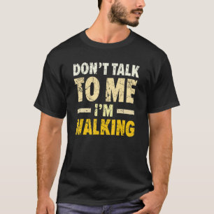 Don't Talk To Me I'm Walking Walker Cardio Exercis T-Shirt