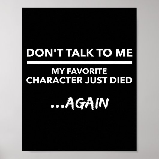 Don't Talk To Me My Favorite Character Died Again  Poster (Vorne)