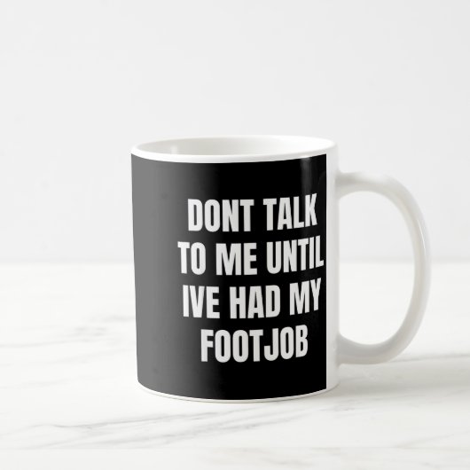 Dont Talk To Me Until Ive Had My Footjob Kaffeetasse (Rechts)