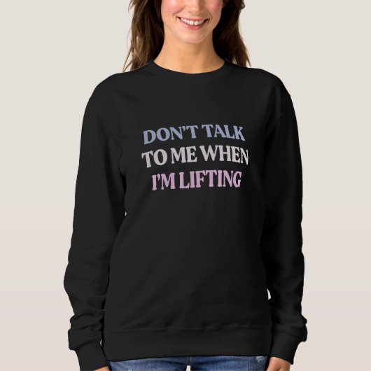 Don't Talk To Me When I'm Lifting Sarcastic Quote Sweatshirt (Vorderseite)