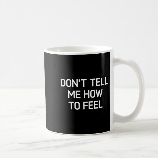 Don't Tell Me How To Feel, Funny, Sarcastic, Joke, Kaffeetasse (Rechts)