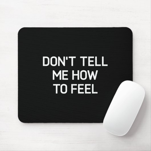 Don't Tell Me How To Feel, Funny, Sarcastic, Joke, Mousepad (Mit Mouse)