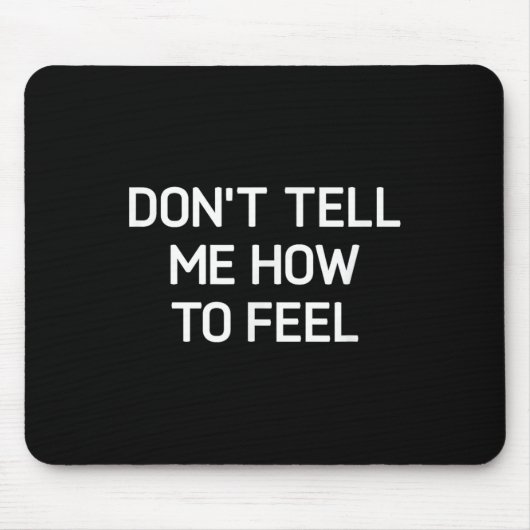 Don't Tell Me How To Feel, Funny, Sarcastic, Joke, Mousepad (Vorne)