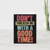 Don't Threaten Me With A Good Time, Funny Joke Say Karte (Vorderseite)