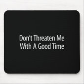 Don't Threaten Me With A Good Time - Mousepad (Vorne)
