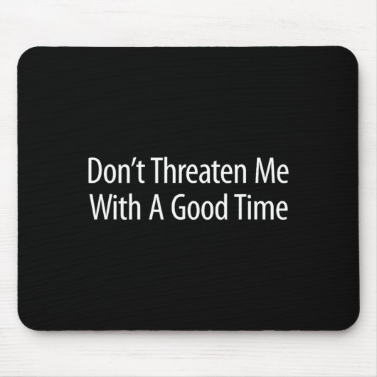 Don't Threaten Me With A Good Time -  Mousepad (Vorne)