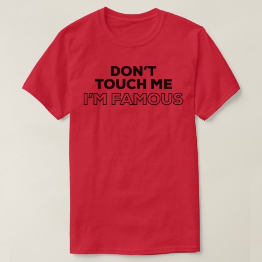 Dont Touch Me Im Famous T-Shirt (Design vorne)