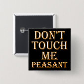 Don't Touch Me Peasant Funny Button Badge or Pin (Vorne & Hinten)